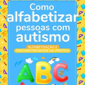 Como Alfabetizar Pessoas com Autismo - Habilidades orais, fonológicas, viso motoras, esquema corporal, orientação temporal e espacial e lateralidade