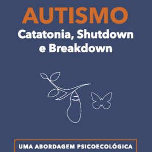 Autismo Catatonia, Shutdown e Breakdown - Uma Abordagem Psicoecológica