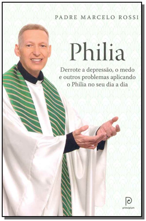 Philia - Derrote a Depressão, a Ansiedade, o Medo e Outros Problemas Aplicando o Philia Em Todas As