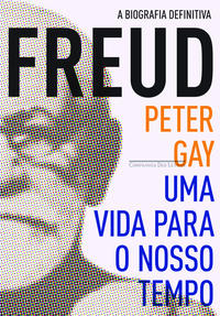 Freud - Uma Vida Para o Nosso Tempo